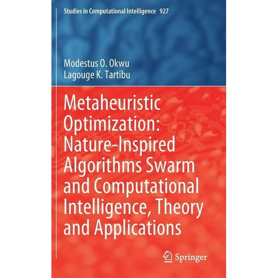Studies in Computational Intelligence Metaheuristic Optimization: Nature-Inspired Algorithms Swarm and Computational Intelligence, Theory and Applications, Book 927, (Hardcover)
