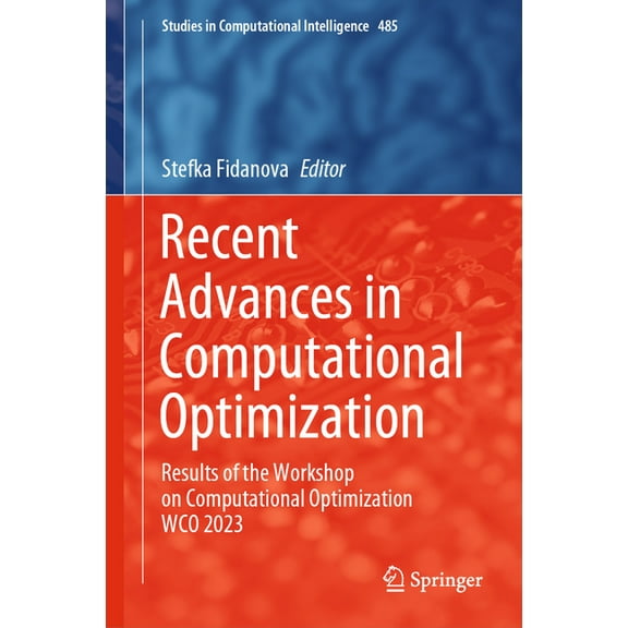 Studies in Computational Intelligence Recent Advances in Computational Optimization: Results of the Workshop on Computational Optimization Wco 2023, Book 485, (Hardcover)