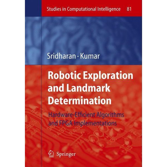 Studies in Computational Intelligence Robotic Exploration and Landmark Determination: Hardware-Efficient Algorithms and FPGA Implementations, Book 81, (Hardcover)