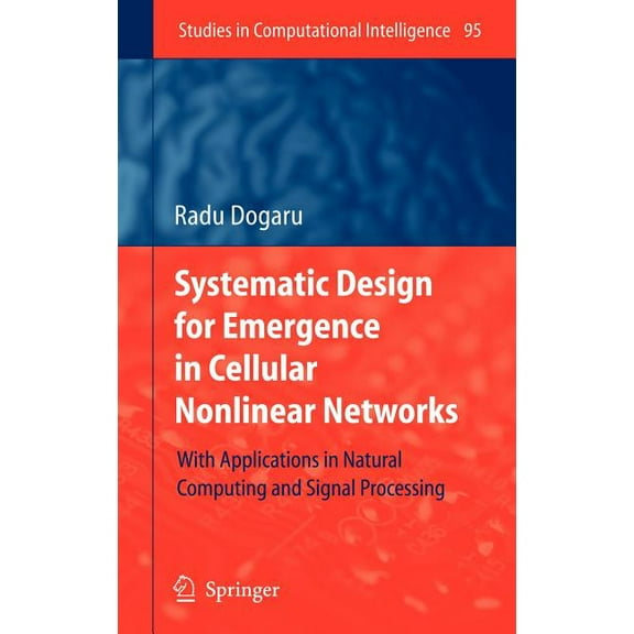 Studies in Computational Intelligence Systematic Design for Emergence in Cellular Nonlinear Networks: With Applications in Natural Computing and Signal Proces, Book 95, (Hardcover)