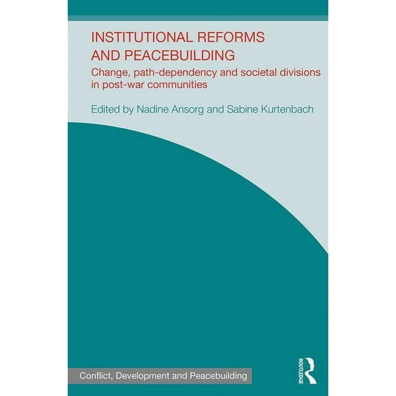 Studies in Conflict, Development and Pea Institutional Reforms and Peacebuilding: Change, Path-Dependency and Societal Divisions in Post-War Communities, (Hardcover)