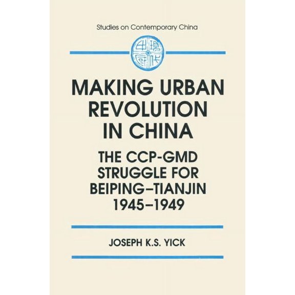 Studies on Contemporary China (M.E. Shar Making Urban Revolution in China: The Ccp-GMD Struggle for Beiping-Tianjin, 1945-49: The Ccp-GMD Struggle for Beiping-Ti, (Hardcover)