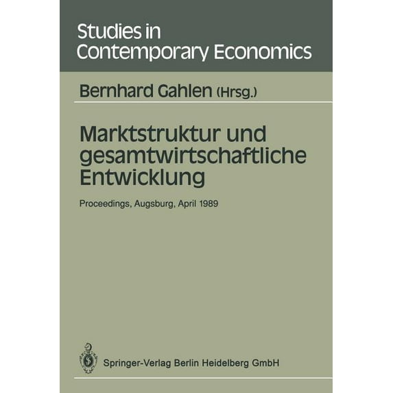 Studies in Contemporary Economics Marktstruktur Und Gesamtwirtschaftliche Entwicklung: Proceedings Des Workshops "Marktstruktur Und Gesamtwirtschaftliche , (Paperback)