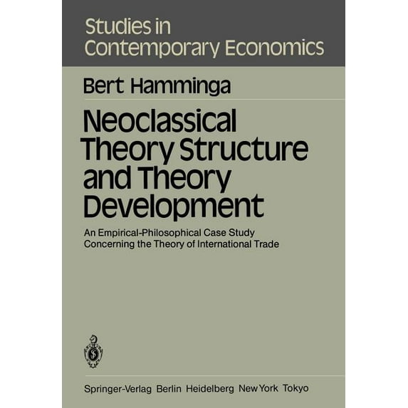 Studies in Contemporary Economics Neoclassical Theory Structure and Theory Development: An Empirical-Philosophical Case Study Concerning the Theory of Int, Book 4, (Paperback)