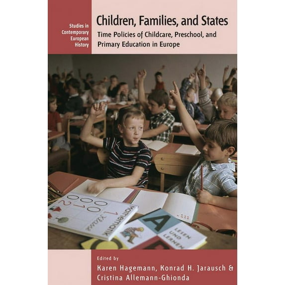 Studies in Contemporary European History Children, Families, and States: Time Policies of Childcare, Preschool, and Primary Education in Europe, Book 8, (Hardcover)