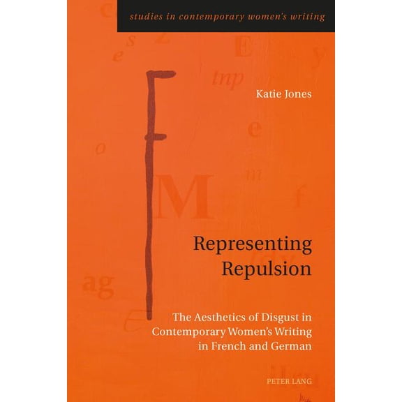 Studies in Contemporary Women's Writing Representing Repulsion; The Aesthetics of Disgust in Contemporary Women's Writing in French and German, Book 2, (Paperback)