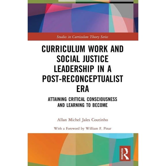 Studies in Curriculum Theory Curriculum Work and Social Justice Leadership in a Post-Reconceptualist Era: Attaining Critical Consciousness and Learni, (Paperback)