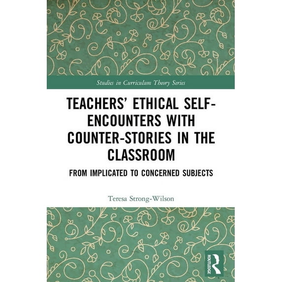 Studies in Curriculum Theory Teachers' Ethical Self-Encounters with Counter-Stories in the Classroom: From Implicated to Concerned Subjects, (Paperback)