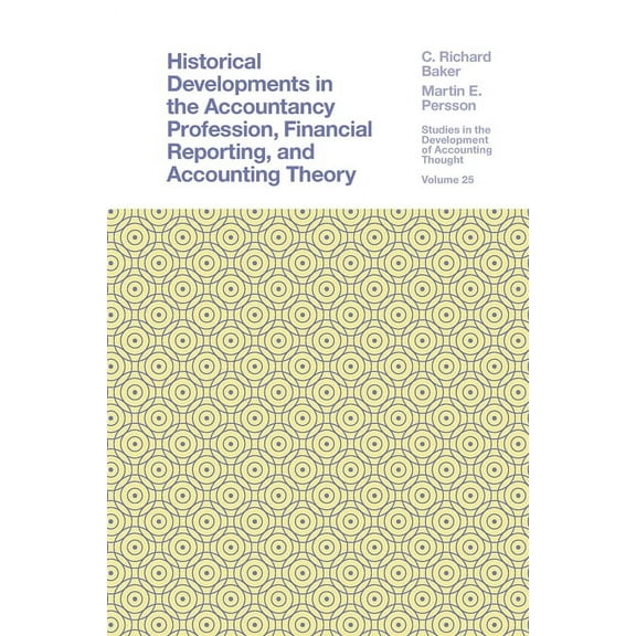 Studies in the Development of Accounting Historical Developments in the Accountancy Profession, Financial Reporting, and Accounting Theory, Book 25, (Hardcover)