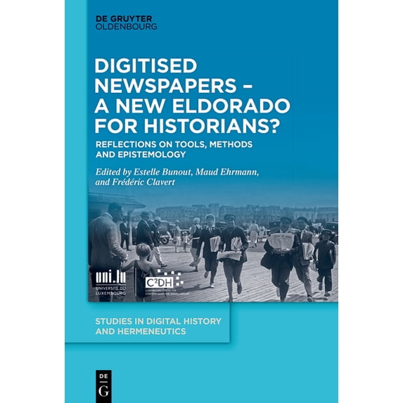 Studies in Digital History and Hermeneut Digitised Newspapers - A New Eldorado for Historians?: Reflections on Tools, Methods and Epistemology, Book 3, (Hardcover)
