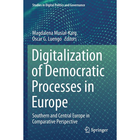 Studies in Digital Politics and Governan Digitalization of Democratic Processes in Europe: Southern and Central Europe in Comparative Perspective, (Paperback)