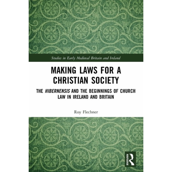 Studies in Early Medieval Britain and Ir Making Laws for a Christian Society: The Hibernensis and the Beginnings of Church Law in Ireland and Britain, (Paperback)