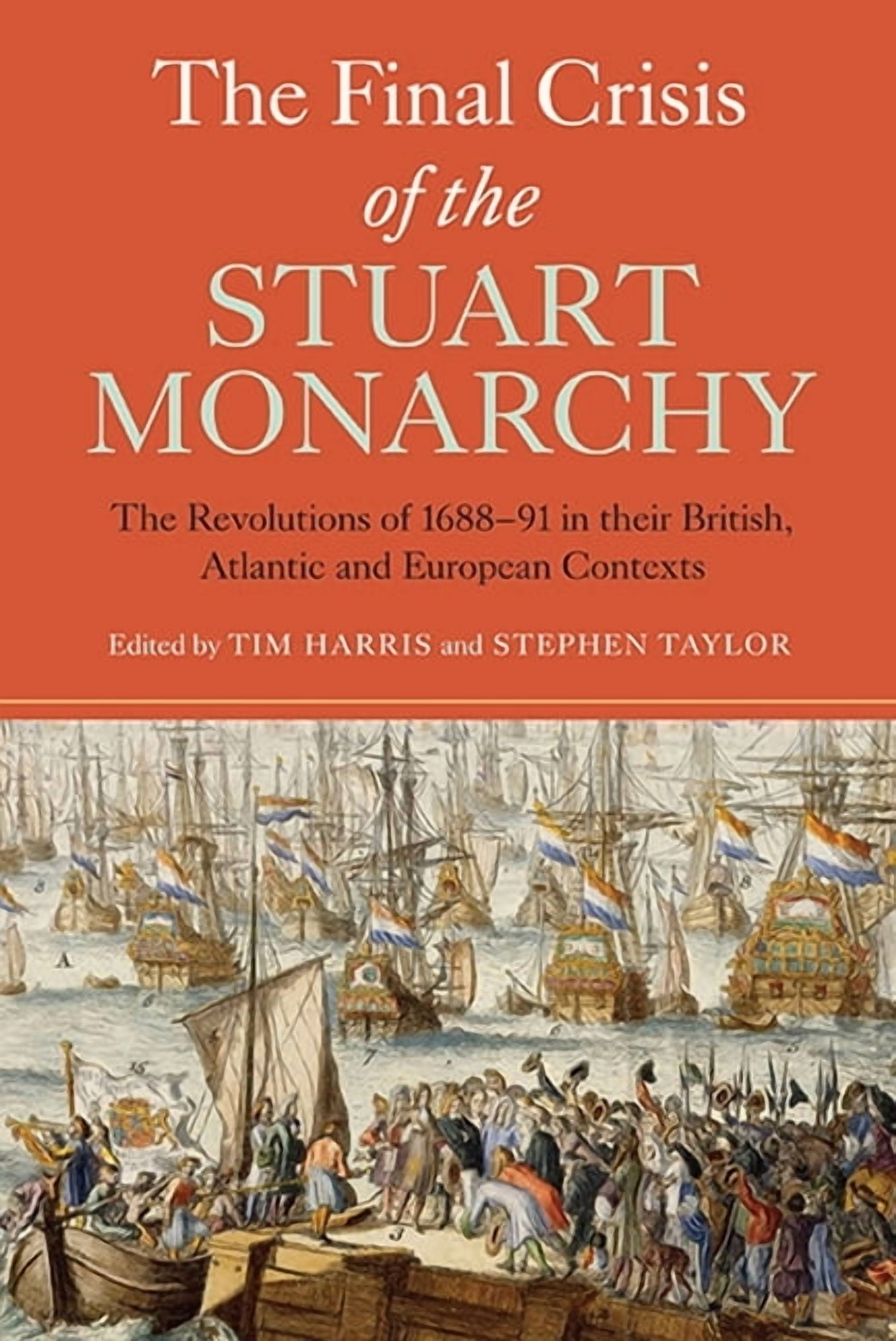 Studies in Early Modern Cultural, Politi The Final Crisis of the Stuart Monarchy: The Revolutions of 1688-91 in Their British, Atlantic and European Contexts, Book 16, (Hardcover)