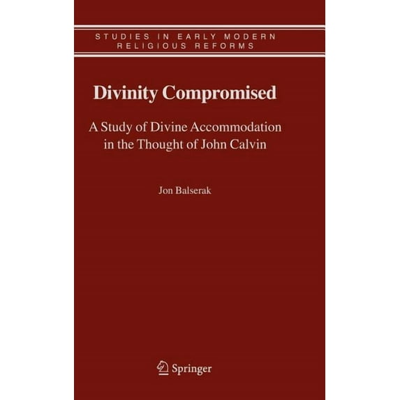 Studies in Early Modern Religious Tradit Divinity Compromised: A Study of Divine Accommodation in the Thought of John Calvin, Book 5, (Hardcover)