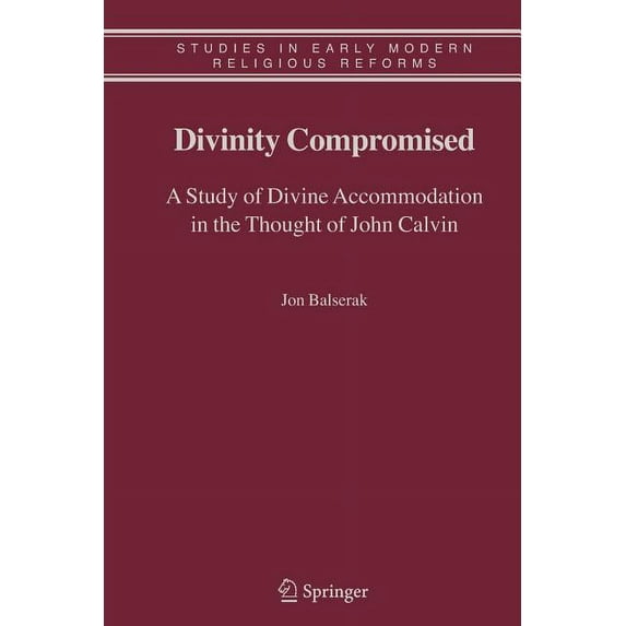 Studies in Early Modern Religious Tradit Divinity Compromised: A Study of Divine Accommodation in the Thought of John Calvin, Book 5, (Paperback)