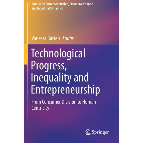 Studies on Entrepreneurship, Structural Technological Progress, Inequality and Entrepreneurship: From Consumer Division to Human Centricity, (Paperback)