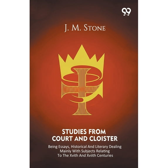 Studies From Court And Cloister Being Essays, Historical And Literary Dealing Mainly With Subjects Relating To The XVIth, (Paperback)