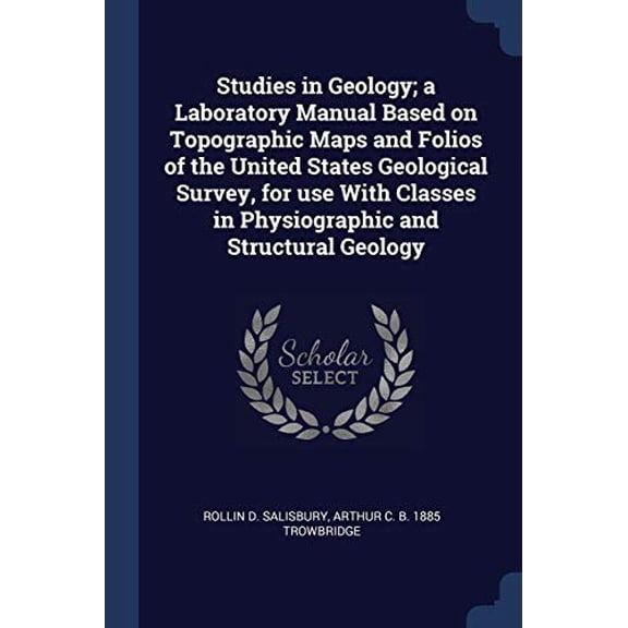 Studies in Geology; a Laboratory Manual Based on Topographic Maps and Folios of the United States Geological Survey, for use With Classes in Physiographic and Structural Geology Paperback 1376824914