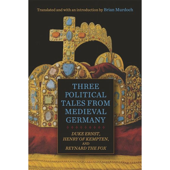 Studies in German Literature Linguistics Three Political Tales from Medieval Germany: Duke Ernst, Henry of Kempten, and Reynard the Fox, Book 239, (Hardcover)