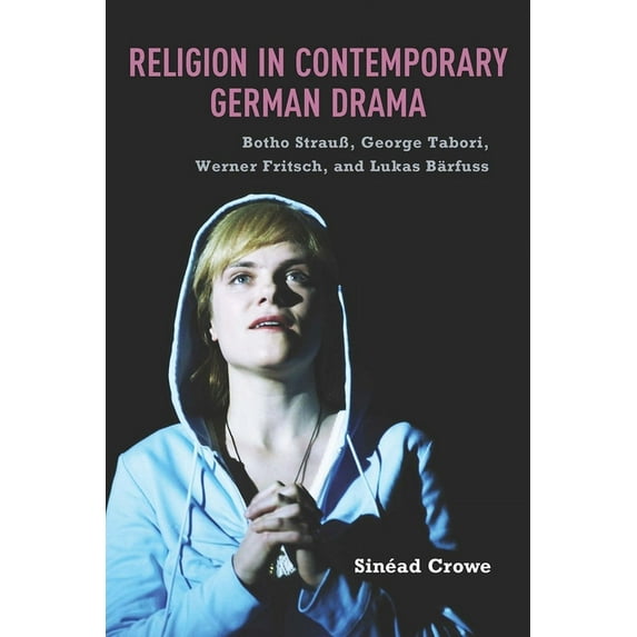 Studies in German Literature Linguistics Religion in Contemporary German Drama: Botho StrauÃ, George Tabori, Werner Fritsch, and Lukas Bärfuss, Book 131, (Hardcover)