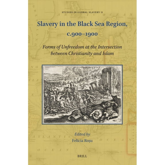 Slavery in the Black Sea Region, C.900-1900: Forms of Unfreedom at the Intersection Between Christianity and Islam, (Hardcover)