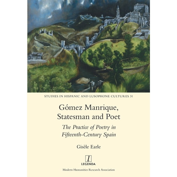 Studies in Hispanic and Lusophone Cultur Gmez Manrique, Statesman and Poet: The Practice of Poetry in Fifteenth-Century Spain, Book 31, (Paperback)