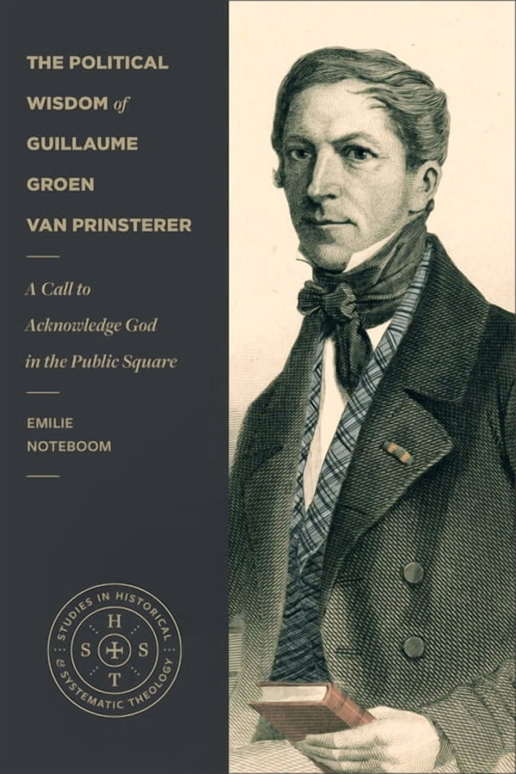 Studies in Historical and Systematic The The Political Wisdom of Guillaume Groen Van Prinsterer: A Call to Acknowledge God in the Public Square, (Paperback)