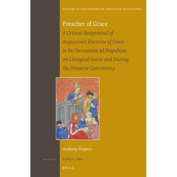 Studies in the History of Christian Trad Preacher of Grace: A Critical Reappraisal of Augustine's Doctrine of Grace in His Sermones AD Populum on Liturgical Feas, Book 177, (Hardcover)