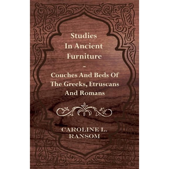 Studies in Ancient Furniture - Couches and Beds of the Greeks, Etruscans and Romans, (Paperback)