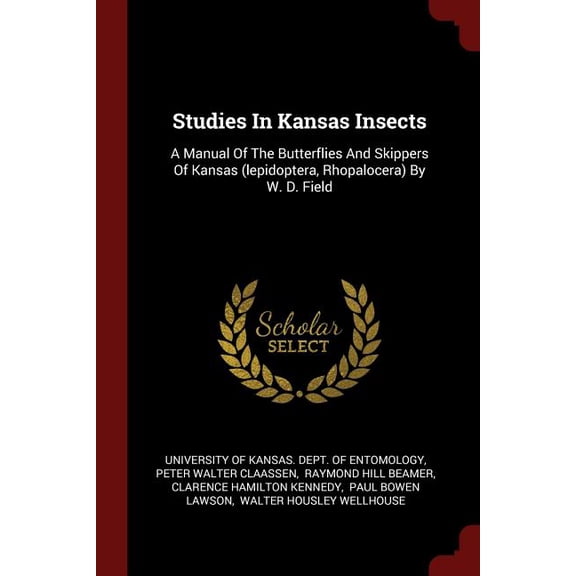 Studies In Kansas Insects: A Manual Of The Butterflies And Skippers Of Kansas (lepidoptera, Rhopalocera) By W. D. Field (Paperback)