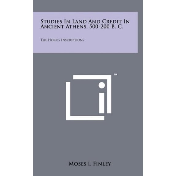 Studies In Land And Credit In Ancient Athens, 500-200 B. C.: The Horos Inscriptions (Hardcover)