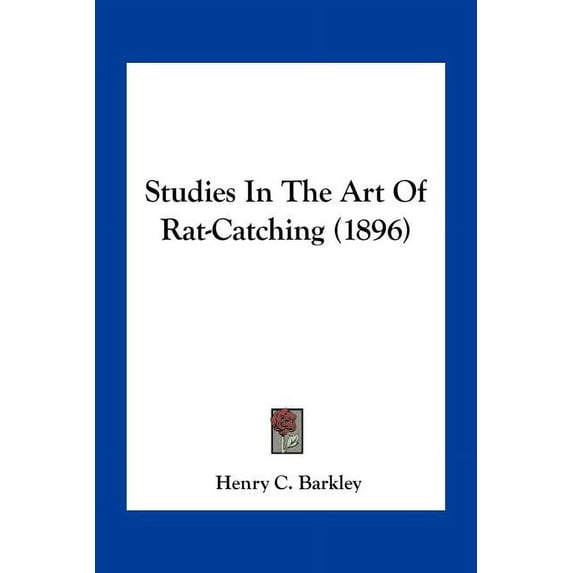 Studies In The Art Of Rat-Catching 1896 Paperback 1163968315 9781163968314 Henry C. Barkley