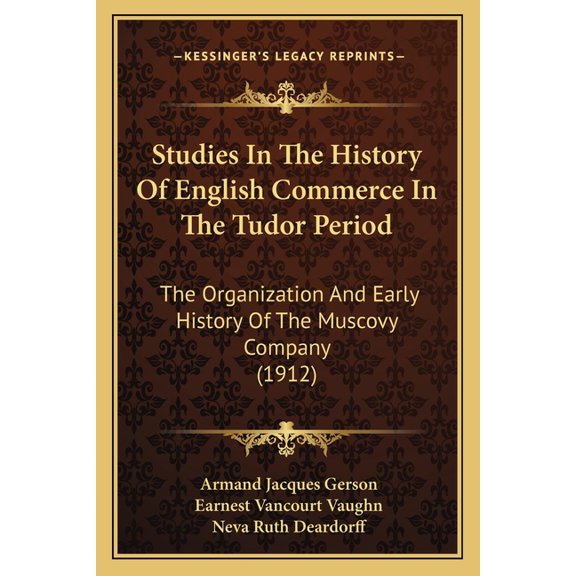 Studies In The History Of English Commerce In The Tudor Period : The Organization And Early History Of The Muscovy Company (1912) (Paperback)