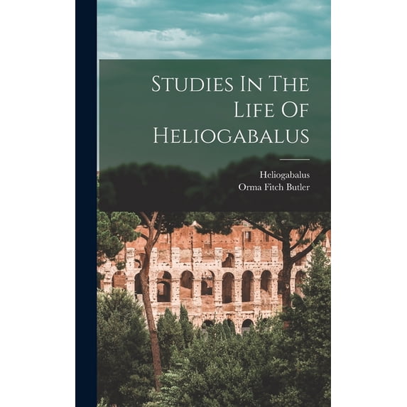 Studies In The Life Of Heliogabalus, (Hardcover)