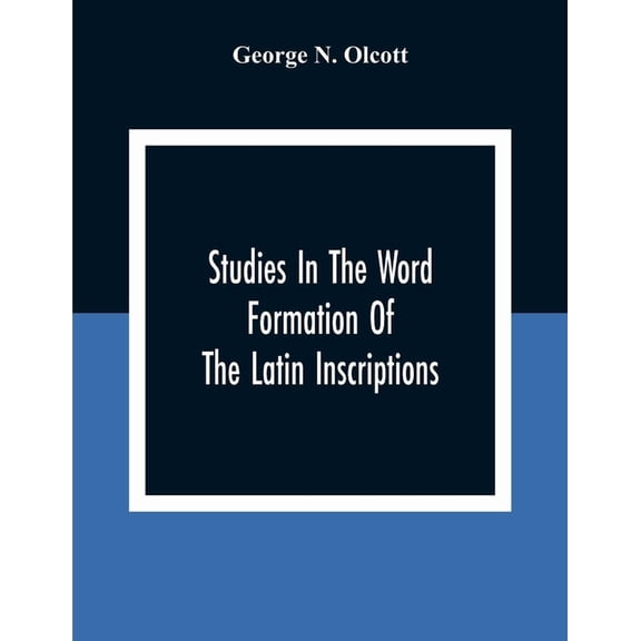 Studies In The Word Formation Of The Latin Inscriptions, Substantives And Adjectives, With Special Reference To The Lati, (Paperback)