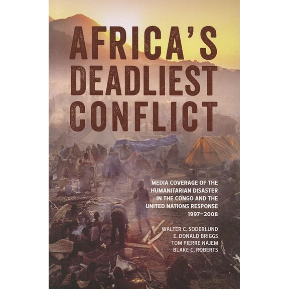 Africa's Deadliest Conflict: Media Coverage of the Humanitarian Disaster in the Congo and the United Nations Response, 1, (Paperback)
