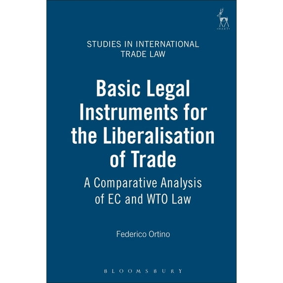 Studies in International Trade and Inves Basic Legal Instruments for the Liberalisation of Trade: A Comparative Analysis of EC and Wto Law, (Hardcover)
