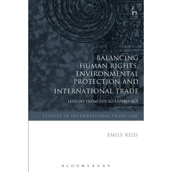 Studies in International Trade and Inves Balancing Human Rights, Environmental Protection and International Trade: Lessons from the EU Experience, Book 16, (Paperback)