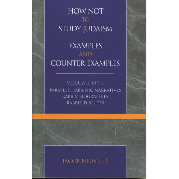 Studies in Judaism How Not to Study Judaism, Examples and Counter-Examples: Parables, Rabbinic Narratives, Rabbis' Biographies, Rabbis' Dis, Book 1, (Paperback)