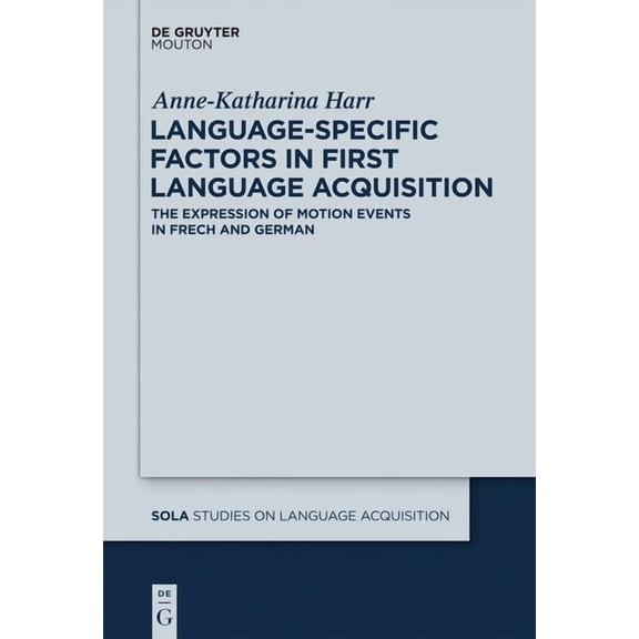 Studies on Language Acquisition [Sola] Language-Specific Factors in First Language Acquisition: The Expression of Motion Events in French and German, Book 48, (Hardcover)