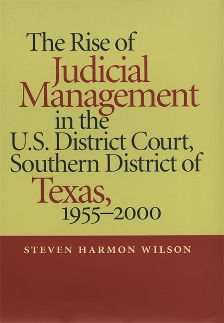 Studies in the Legal History of the Sout The Rise of Judicial Management in the U.S. District Court, Southern District of Texas, 1955-2000, (Hardcover)