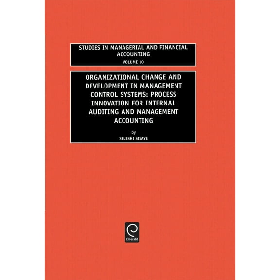 Studies in Managerial and Financial Acco Organizational Change and Development in Management Control Systems: Process Innovation for Internal Auditing and Manage, Book 10, (Hardcover)