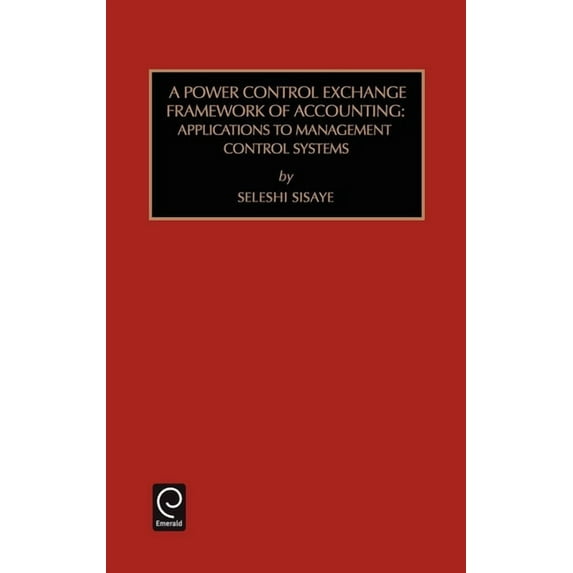 Studies in Managerial and Financial Acco Power Control Exchange Framework of Accounting: Applications to Management Control Systems, Book 5, (Hardcover)