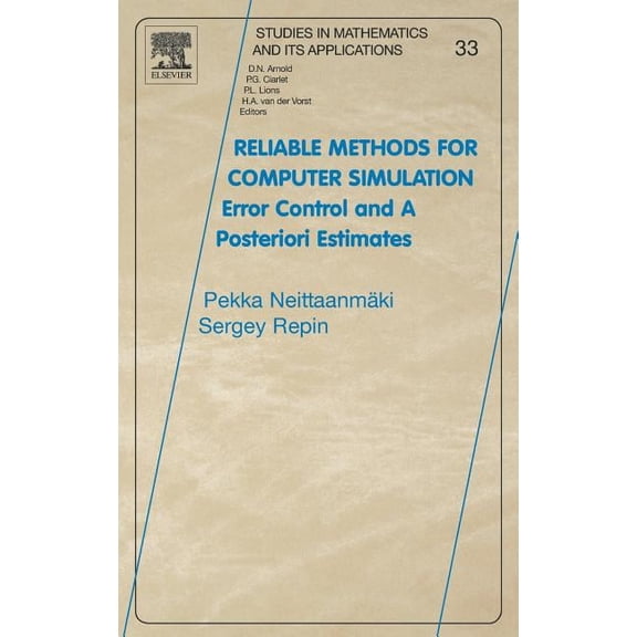 Studies in Mathematics and Its Applicati Reliable Methods for Computer Simulation: Error Control and Posteriori Estimates Volume 33, Book 33, (Hardcover)