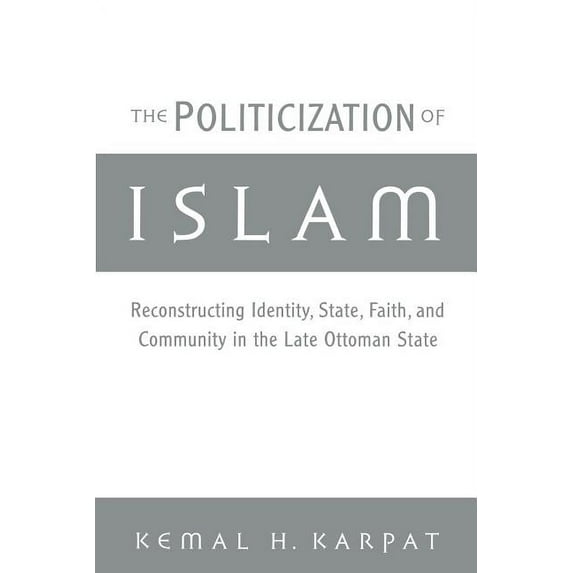 Studies in Middle Eastern History The Politicization of Islam: Reconstructing Identity, State, Faith, and Community in the Late Ottoman State, (Paperback)