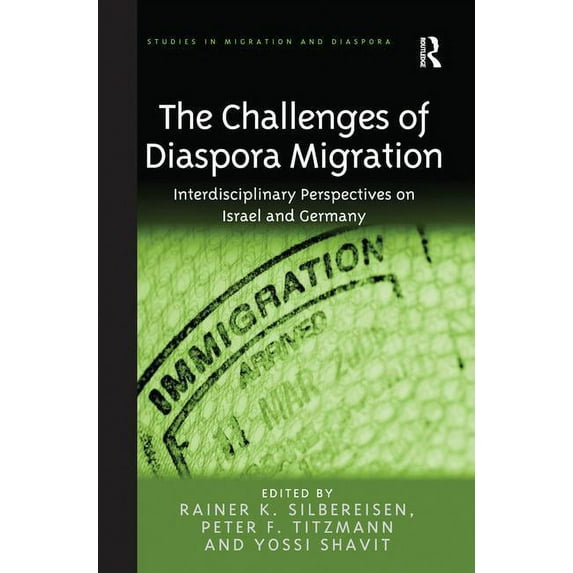 Studies in Migration and Diaspora The Challenges of Diaspora Migration: Interdisciplinary Perspectives on Israel and Germany. Edited by Rainer K. Silberei, (Paperback)