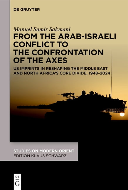 Studies on Modern Orient From the Arab-Israeli Conflict to the Confrontation of the Axes: Us Imprints in Reshaping the Middle East and North Afri, Book 58, (Hardcover)