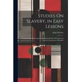 thumbnail image 1 of Studies On Slavery, in Easy Lessons : Compiled Into Eight Studies, and Subdivided Into Short Lessons for the Convenience of Readers (Paperback), 1 of 1