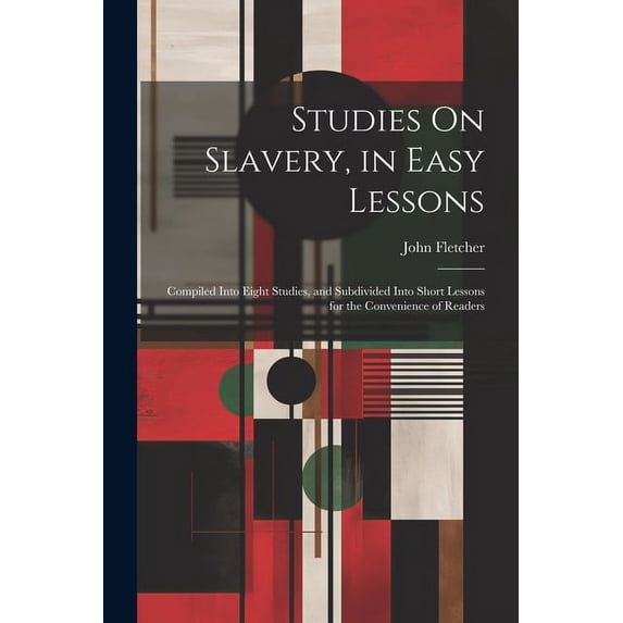 Studies On Slavery, in Easy Lessons : Compiled Into Eight Studies, and Subdivided Into Short Lessons for the Convenience of Readers (Paperback)