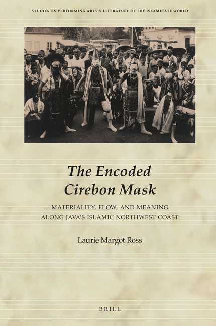 Studies on Performing Arts & Literature The Encoded Cirebon Mask: Materiality, Flow, and Meaning Along Java's Islamic Northwest Coast, Book 2, (Hardcover)